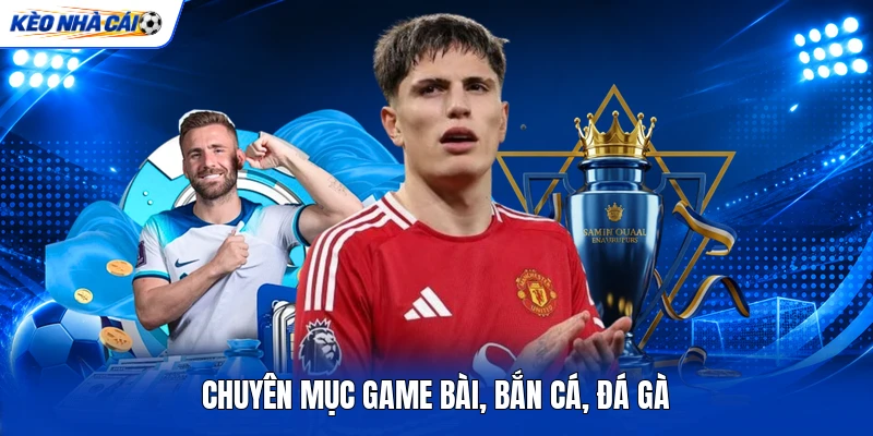 Chuyên mục game bài, bắn cá, đá gà