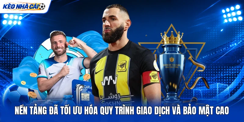 Nền tảng đã tối ưu hóa quy trình giao dịch và bảo mật cao