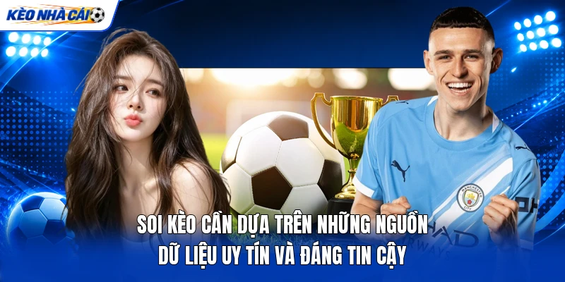 Soi kèo cần dựa trên những nguồn dữ liệu uy tín và đáng tin cậy