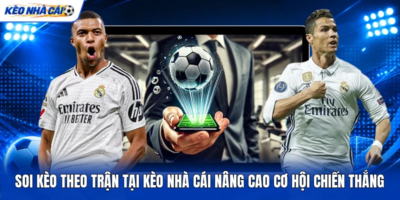Soi kèo theo trận tại kèo nhà cái nâng cao cơ hội chiến thắng