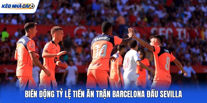 Biến động tỷ lệ tiền ăn trận Barcelona đấu Sevilla
