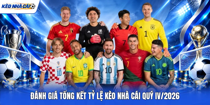 Đánh giá tổng kết tỷ lệ kèo nhà cái quý IV/2026