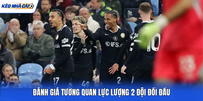 Đánh giá tương quan lực lượng 2 đội đối đầu Đánh giá tương quan lực lượng 2 đội đối đầu