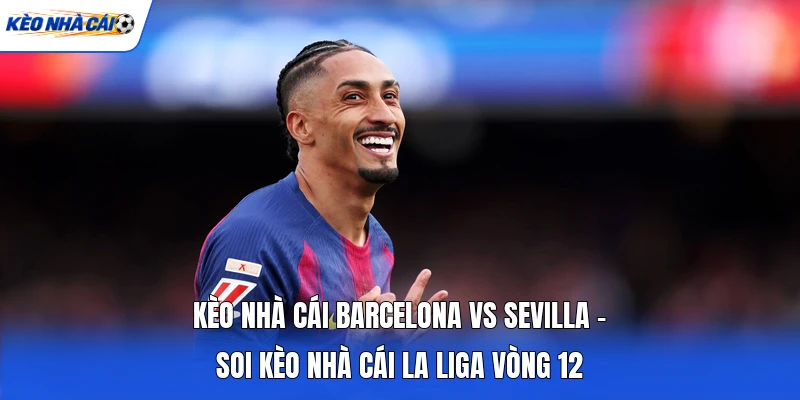 Kèo Nhà Cái Barcelona Vs Sevilla - Soi Kèo Nhà Cái La Liga Vòng 12 6 Kèo Nhà Cái Barcelona Vs Sevilla - Soi Kèo Nhà Cái La Liga Vòng 12