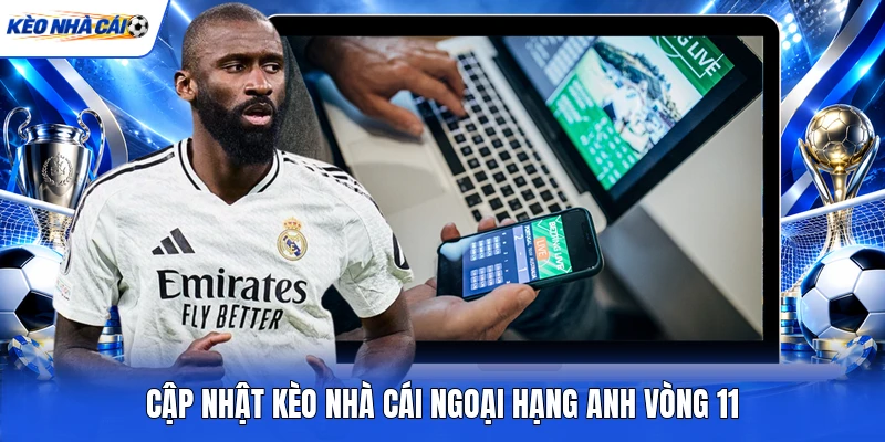 Kèo Nhà Cái Ngoại Hạng Anh Vòng 11 - Bảng Tỷ Lệ Kèo Nhà Cái Hôm Nay