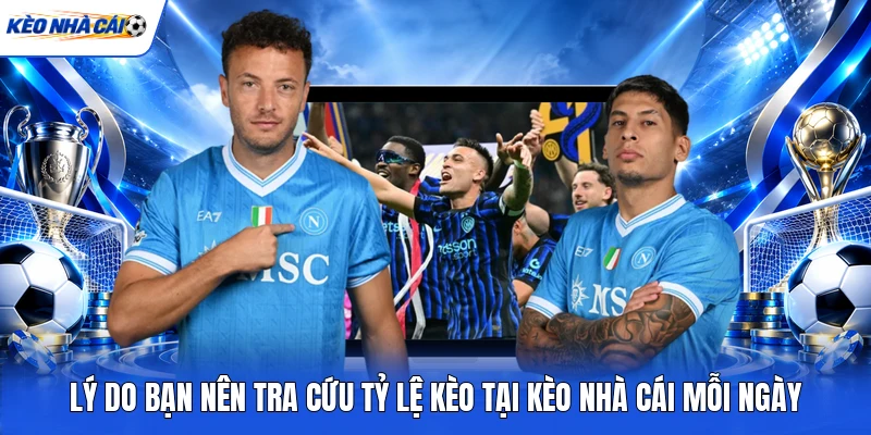 Lý do bạn nên tra cứu tỷ lệ kèo tại Kèo nhà cái mỗi ngày
