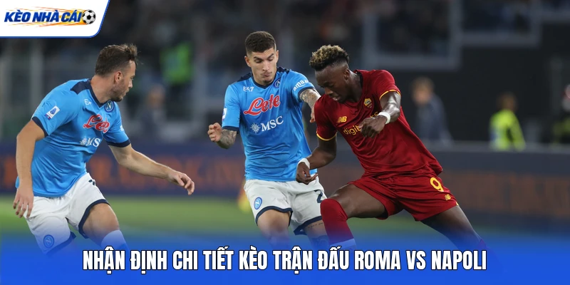 Nhận định chi tiết kèo trận đấu Roma vs Napoli