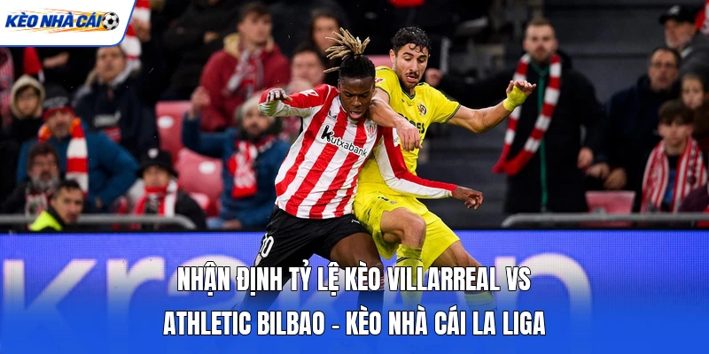 Nhận Định Tỷ Lệ Kèo Villarreal Vs Athletic Bilbao - Kèo Nhà Cái La Liga