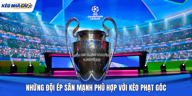 Những đội ép sân mạnh phù hợp với kèo phạt góc