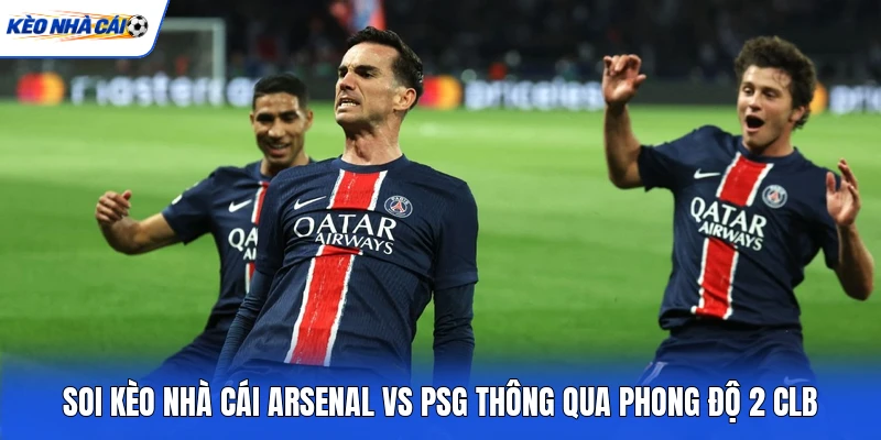 Soi kèo nhà cái Arsenal vs PSG thông qua phong độ 2 CLB