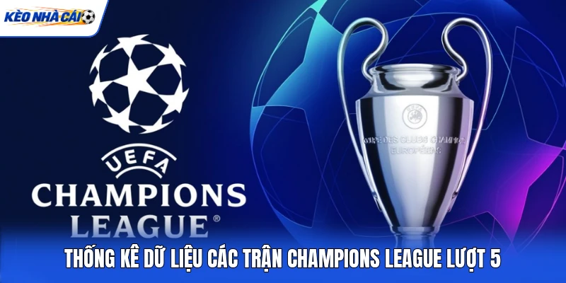 Thống kê dữ liệu các trận Champions League lượt 5