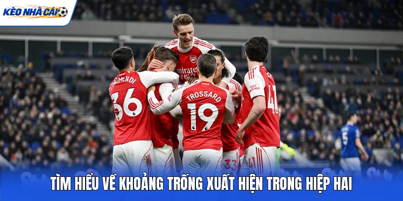 Tìm hiểu về khoảng trống xuất hiện trong hiệp hai