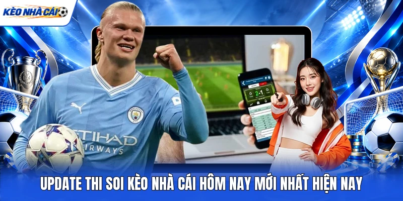 Update thi soi kèo nhà cái hôm nay mới nhất hiện nay