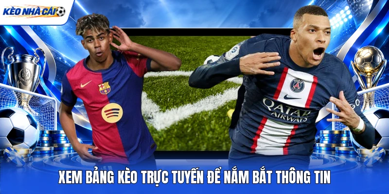 Xem bảng kèo trực tuyến để nắm bắt thông tin
